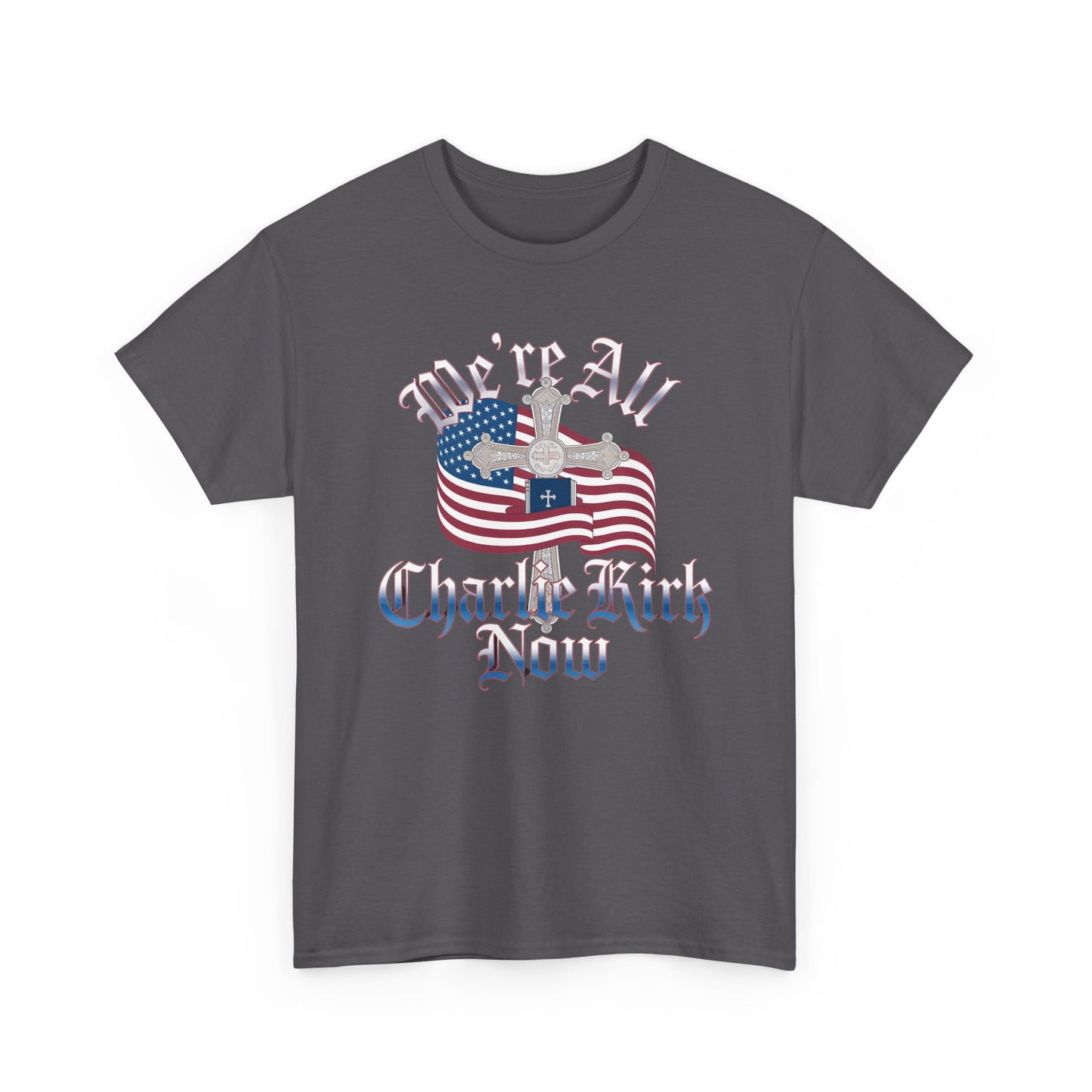 Tribute Tee We Are ALL Charlie Kirk NOW Patriotic Design