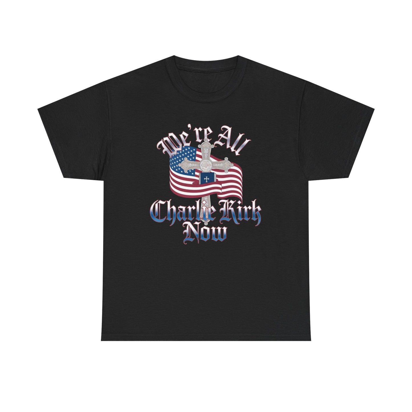 Tribute Tee We Are ALL Charlie Kirk NOW Patriotic Design