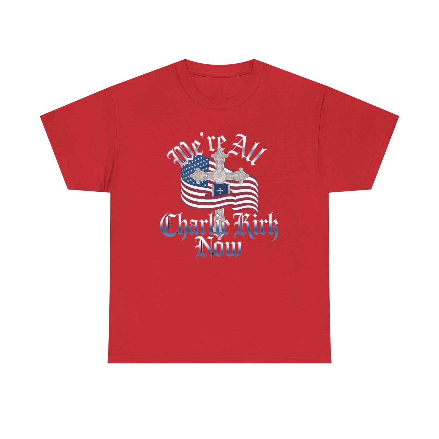 Tribute Tee We Are ALL Charlie Kirk NOW Patriotic Design