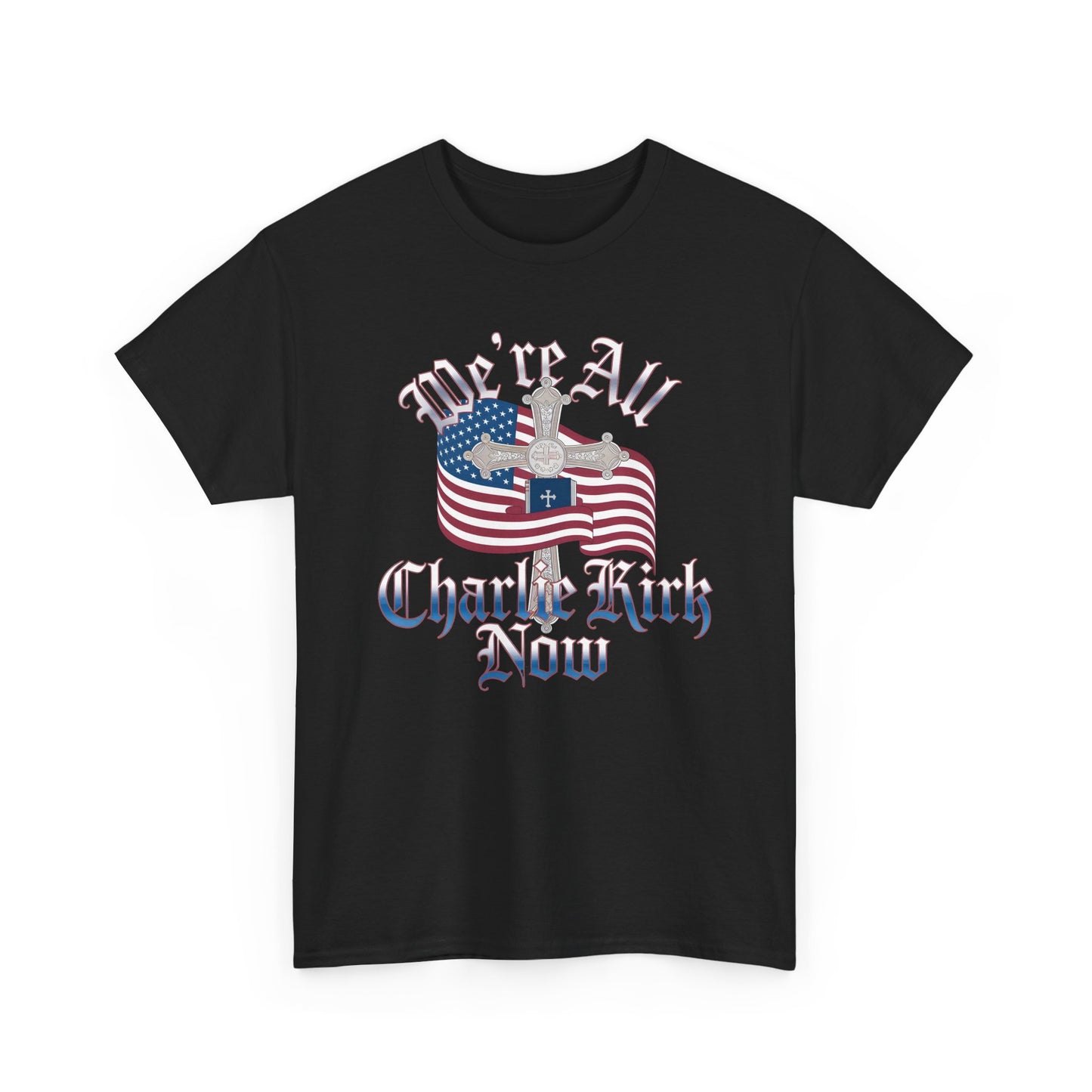 Tribute Tee We Are ALL Charlie Kirk NOW Patriotic Design
