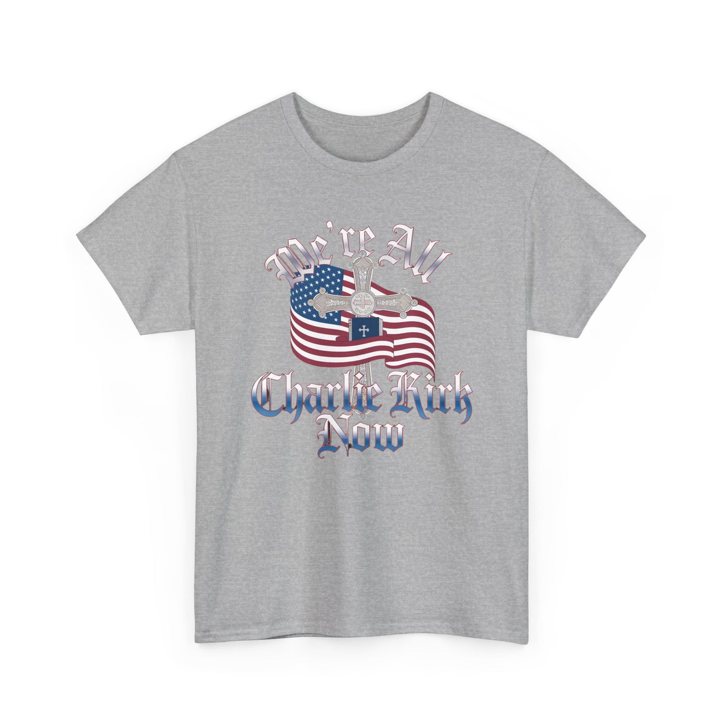Tribute Tee We Are ALL Charlie Kirk NOW Patriotic Design